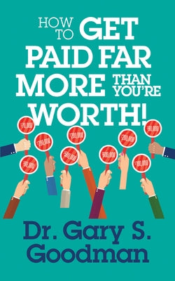 How to Get Paid Far More Than You Are Worth! by Goodman, Gary S.