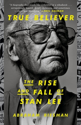 True Believer: The Rise and Fall of Stan Lee by Riesman, Abraham