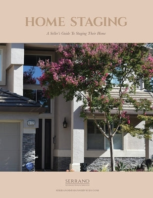 Home Staging A Seller's Guide To Staging Their Home by Serrano, Christina