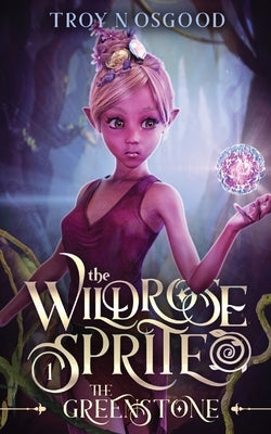 The Wildrose Sprite 1: The Greenstone by Osgood, Troy N.