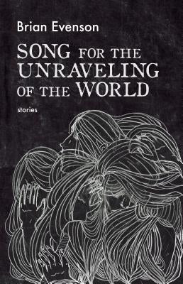 Song for the Unraveling of the World by Evenson, Brian