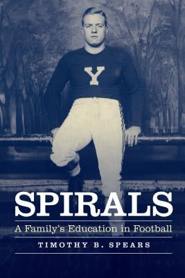 Spirals: A Family's Education in Football by Spears, Timothy B.