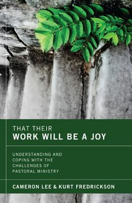 That Their Work Will Be a Joy: Understanding and Coping with the Challenges of Pastoral Ministry by Lee, Cameron