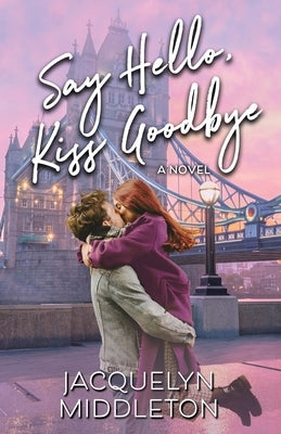 Say Hello, Kiss Goodbye by Middleton, Jacquelyn