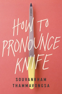 How to Pronounce Knife: Stories by Thammavongsa, Souvankham