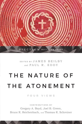The Nature of the Atonement: Four Views by Beilby, James K.