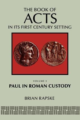 The Book of Acts and Paul in Roman Custody by Rapske, Brian M.