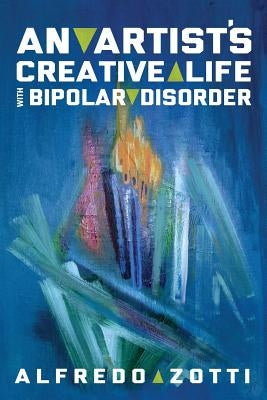 Alfredo's Journey: An Artist's Creative Life with Bipolar Disorder by Zotti, Alfredo