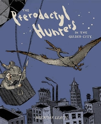 The Pterodactyl Hunters in the Gilded City by Leach, Brendan