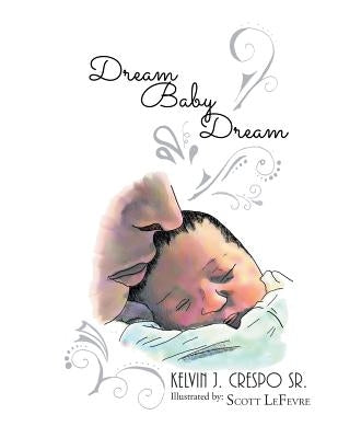 Dream, Baby, Dream by Crespo, Kelvin J., Sr.