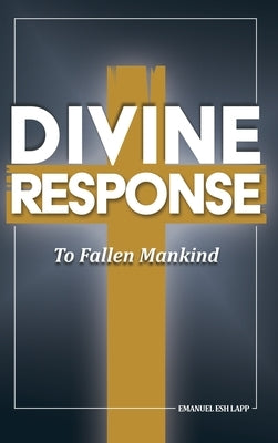 Divine Response, To Fallen Mankind by Lapp, Emanuel Esh