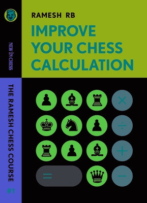 Improve Your Chess Calculation: The Ramesh Chess Course Volume 1 by Rames, Rb