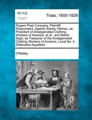 Rogers Peet Company, Plaintiff-Respondent, Against Sidney Hillman, as President of Amalgamated Clothing Workers of America, et al., and Martin Sigel, by O'Malley