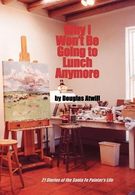 Why I Won't Be Going to Lunch Anymore by Atwill, Douglas E.