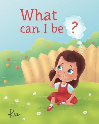 What Can I Be? by Khorana, Ria