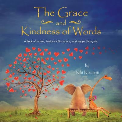 The Grace and Kindness of Words: A Book of Words, Positive Affirmations, and Happy Thoughts. by Nicoletti, Niki