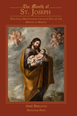 The Month of St. Joseph: Practical Meditations for each Day of the Month of March by Berlioux, Abbe