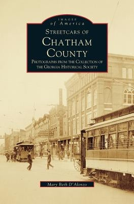 Streetcars of Chatham County: Photographs from the Collection of the Georgia Historical Society by D'Alonzo, Mary Beth