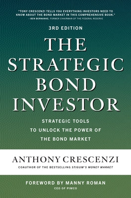 The Strategic Bond Investor, Third Edition: Strategies and Tools to Unlock the Power of the Bond Market by Crescenzi, Anthony