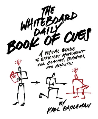 The Whiteboard Daily Book of Cues: A Visual Guide to Efficient Movement for Coaches, Trainers and Athletes by Eagleman, Karl