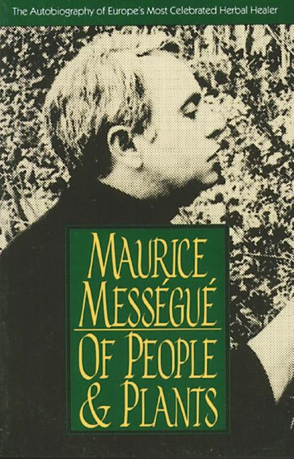 Of People and Plants: The Autobiography of Europe's Most Celebrated Healer by Mességué, Maurice