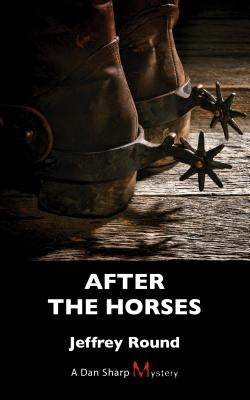 After the Horses: A Dan Sharp Mystery by Round, Jeffrey