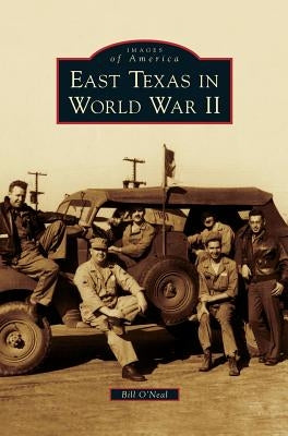East Texas in World War II by O'Neal, Bill