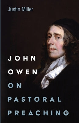 John Owen on Pastoral Preaching by Miller, Justin