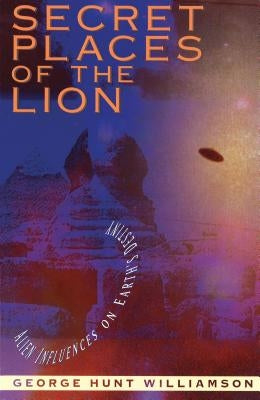 Secret Places of the Lion: Alien Influences on Earth's Destiny by Williamson, George Hunt