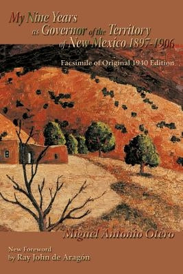 My Nine Years as Governor of the Territory of New Mexico, 1897-1906 by Otero, Miguel Antonio