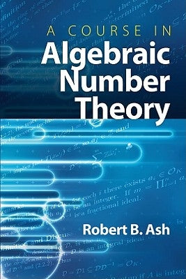 A Course in Algebraic Number Theory by Ash, Robert B.