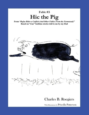 Hic the Pig [Fable 3]: (From Rufus Rides a Catfish & Other Fables From the Farmstead) by Roegiers, Charles B.