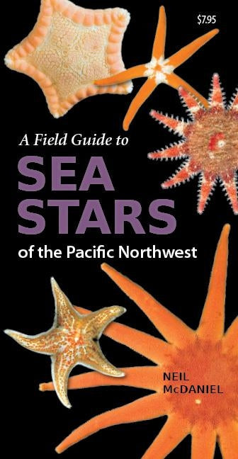 A Field Guide to Sea Stars of the Pacific Northwest by McDaniel, Neil