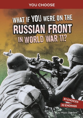 What If You Were on the Russian Front in World War II?: An Interactive History Adventure by Doeden, Matt