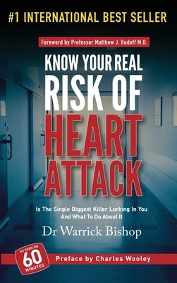 Know Your Real Risk Of Heart Attack: Is The Single Biggest Killer Lurking In You And What To Do About It by Bishop, Warrick