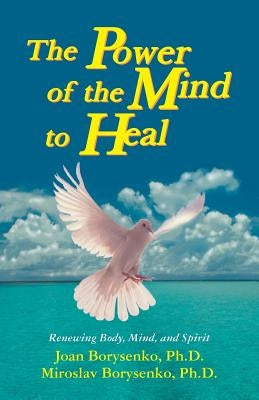 Power of the Mind to Heal: Renewing Body, Mind and Spirit by Borysenko, Joan Phd