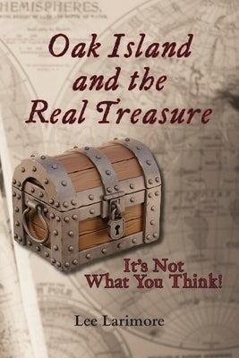 Oak Island and the Real Treasure: It's Not What You Think! by Larimore, Lee