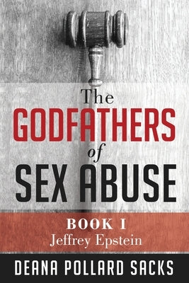 The Godfathers of Sex Abuse, Book I: Jeffrey Epstein by Sacks, Deana Pollard