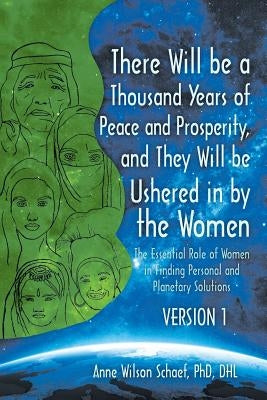 There Will be a Thousand Years of Peace and Prosperity, and They Will be Ushered in by the Women - Version 1 & Version 2: The Essential Role of Women by Schaef Phd Dhl, Anne Wilson