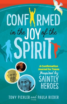 Confirmed in the Joy of the Spirit: A Confirmation Journal for Teens Inspired by Saintly Heroes by Picher, Tony