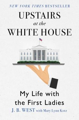Upstairs at the White House: My Life with the First Ladies by West, J. B.