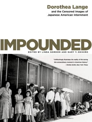 Impounded: Dorothea Lange and the Censored Images of Japanese American Internment by Gordon, Linda