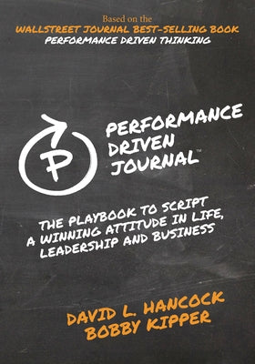 Performance-Driven Journal: The Playbook to Script a Winning Attitude in Life, Leadership and Business by Hancock, David L.