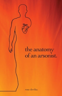 The anatomy of an arsonist. by Devika, Rose