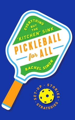 Pickleball for All: Everything But the Kitchen Sink by Simon, Rachel