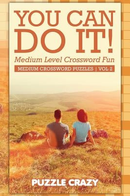 You Can Do It! Medium Level Crossword Fun Vol 2: Medium Crossword Puzzles by Puzzle Crazy