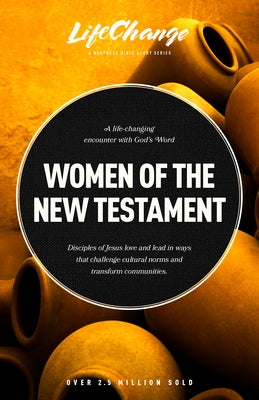 Women of the New Testament: A Bible Study on How Followers of Jesus Transcended Culture and Transformed Communities by The Navigators