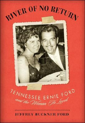 River of No Return: Tennessee Ernie Ford and the Woman He Loved by Ford, Jeffrey Buckner
