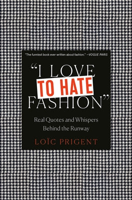 I Love to Hate Fashion: Real Quotes and Whispers Behind the Runway by Prigent, Lo&#239;c
