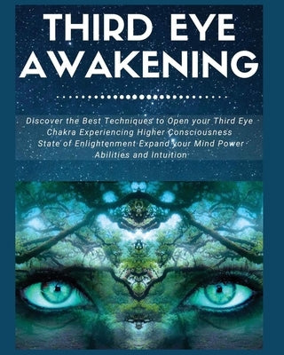 Third Eye Awakening: Discover the Best Techniques to Open Your Third Eye Chakra Experiencing Higher Consciousness, State of Enlightenment, by Covington, Laura